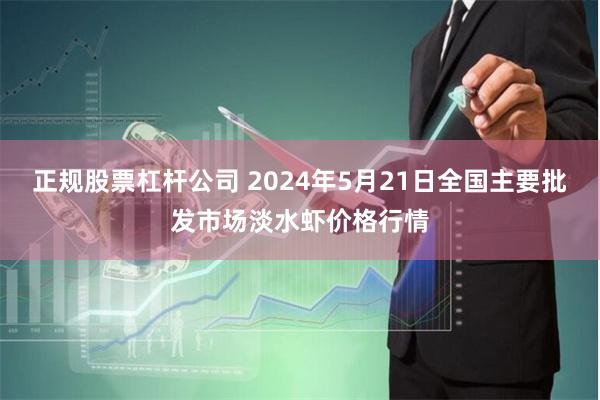 正规股票杠杆公司 2024年5月21日全国主要批发市场淡水虾价格行情