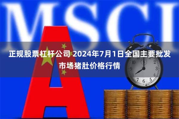 正规股票杠杆公司 2024年7月1日全国主要批发市场猪肚价格行情