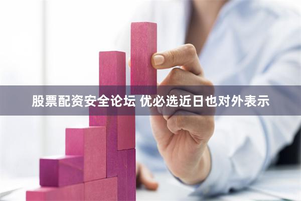 股票配资安全论坛 　　优必选近日也对外表示