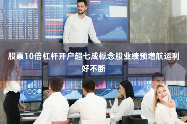股票10倍杠杆开户超七成概念股业绩预增航运利好不断