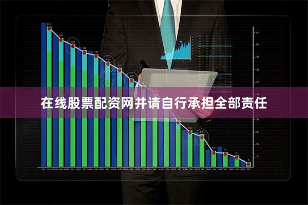 在线股票配资网并请自行承担全部责任