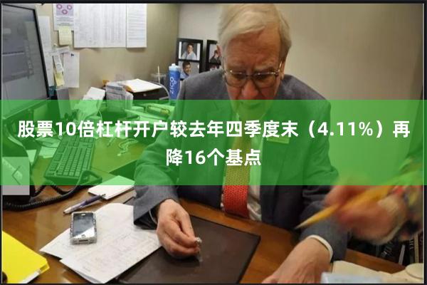 股票10倍杠杆开户较去年四季度末（4.11%）再降16个基点