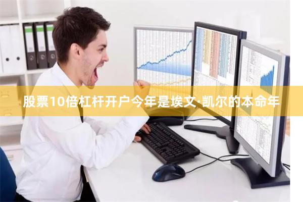 股票10倍杠杆开户今年是埃文·凯尔的本命年