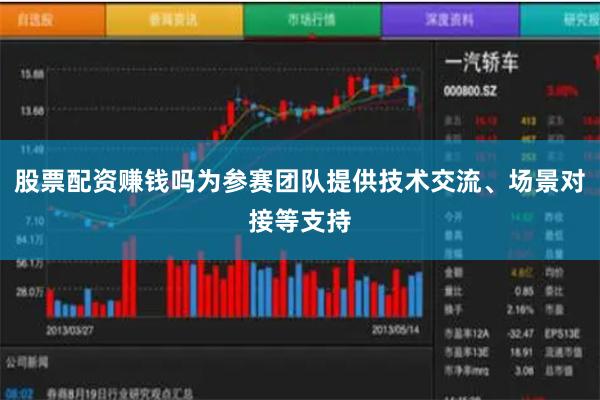 股票配资赚钱吗为参赛团队提供技术交流、场景对接等支持