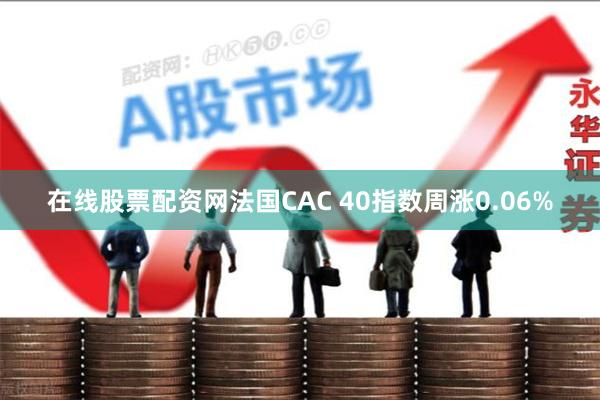 在线股票配资网法国CAC 40指数周涨0.06%